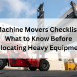 Machine Movers Checklist: What to Know Before Relocating Heavy Equipment