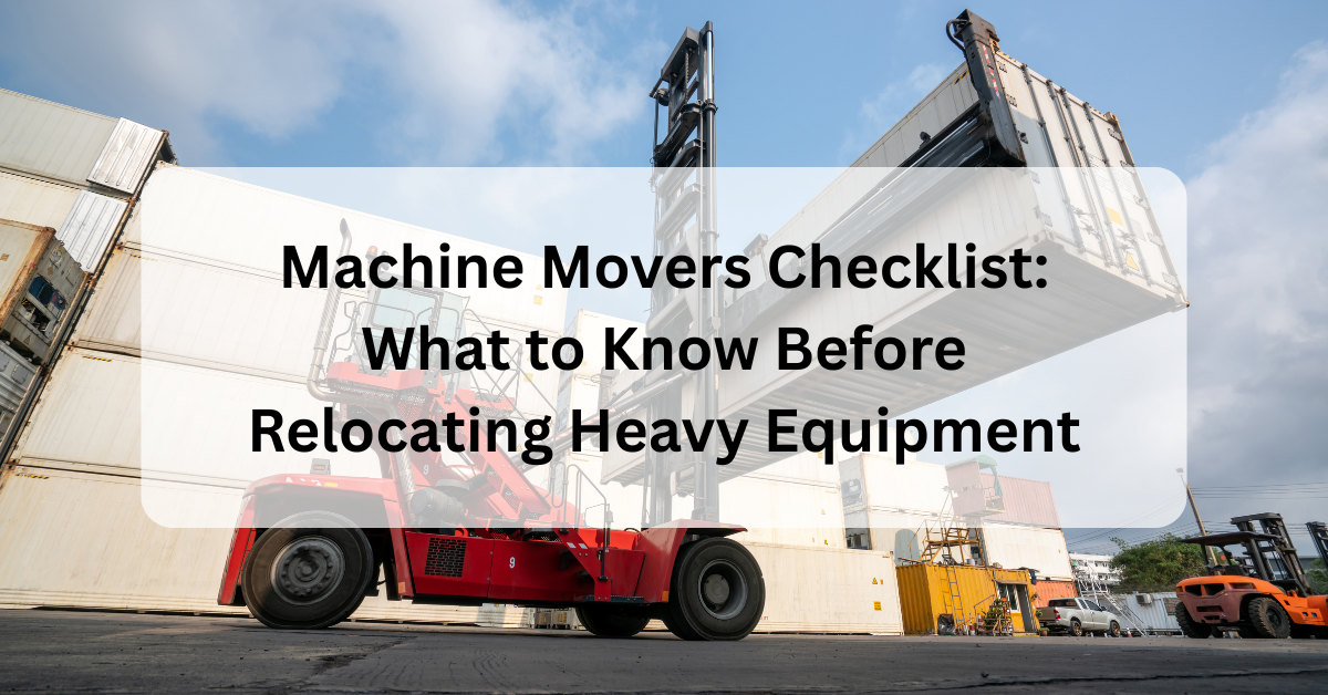 Machine Movers Checklist: What to Know Before Relocating Heavy Equipment
