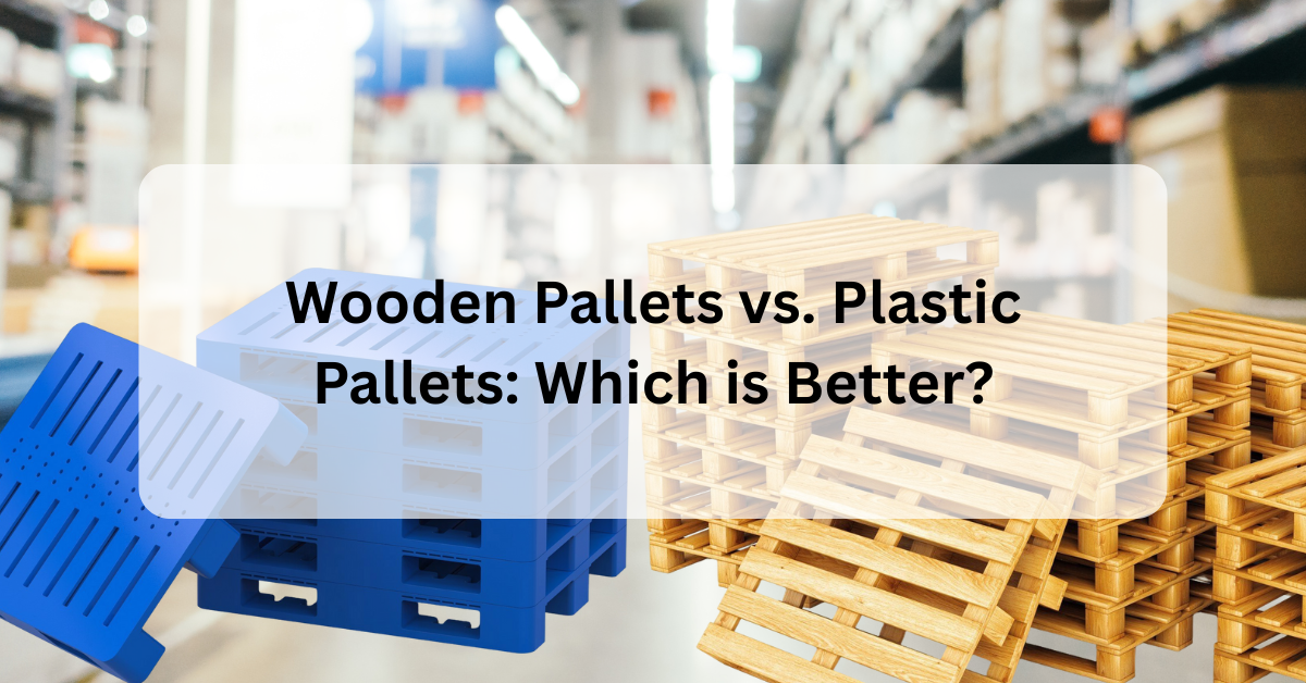 Wooden Pallets vs. Plastic Pallets: Which is Better?