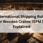 International Shipping Rules for Wooden Crates: ISPM 15 Explained