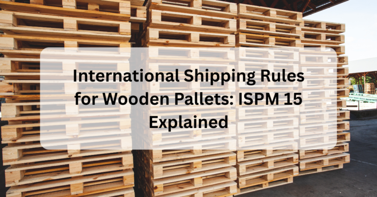 International Shipping Rules for Wooden Pallets: ISPM 15 Explained