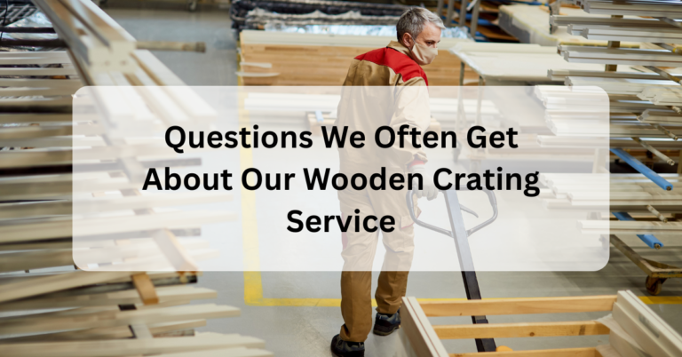 Questions We Often Get About Our Wooden Crating Service
