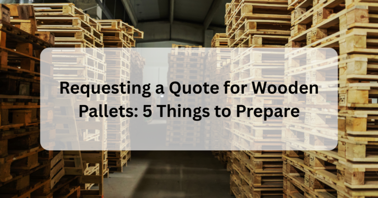 Requesting a Quote for Wooden Pallets: 5 Things to Prepare