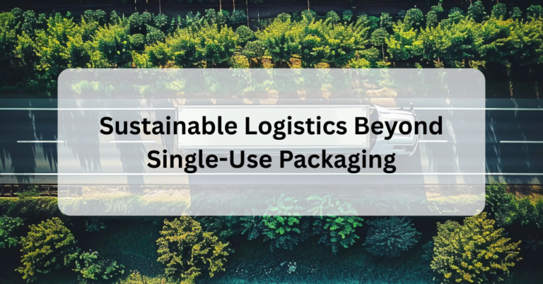 Sustainable Logistics Beyond Single-Use Packaging