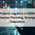 Project Logistics in 2026: Smarter Planning, Stronger Execution