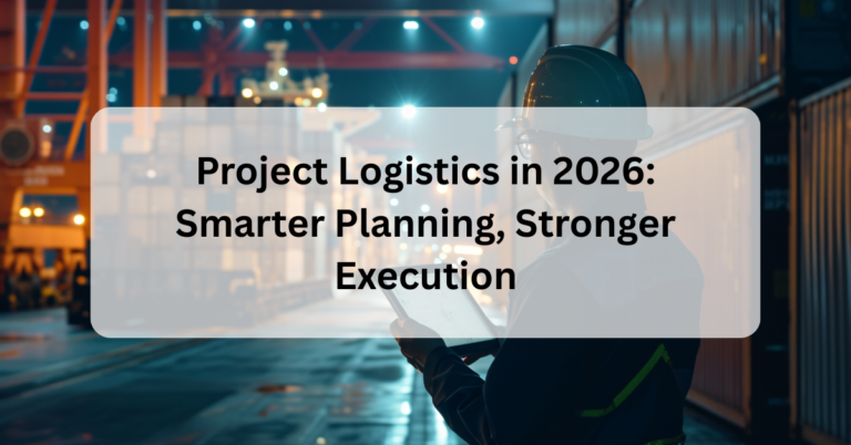 Project Logistics in 2026: Smarter Planning, Stronger Execution