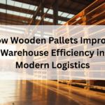 How Wooden Pallets Improve Warehouse Efficiency in Modern Logistics