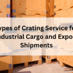Types of Crating Service for Industrial Cargo and Export Shipments